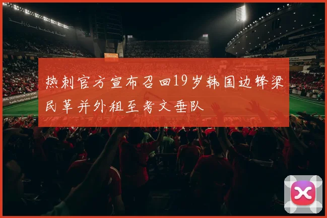 热刺官方宣布召回19岁韩国边锋梁民革并外租至考文垂队